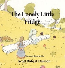 The Lonely Little Fridge by Scott Robert Dawson Hardcover Book