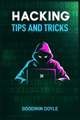 Hacking Tips and Tricks: The Art and Science of Cybersecurity and Penetration