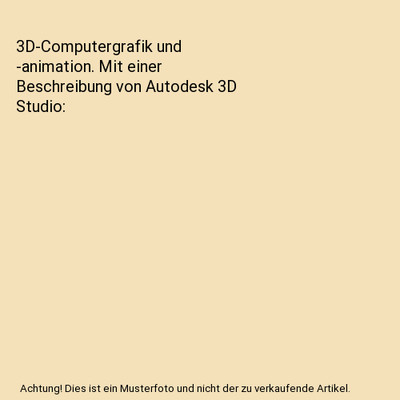 3D-Computergrafik und -animation. Mit einer Beschreibung von Autodesk 3D Studio
