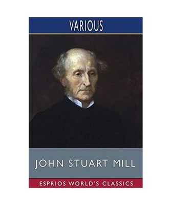 John Stuart Mill [Esprios Classics]: His Life and Works: His Life and Works, Var