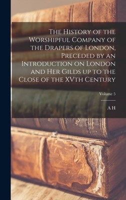 Johnson - History of the Worshipful Company of the Drapers of London  - X555z