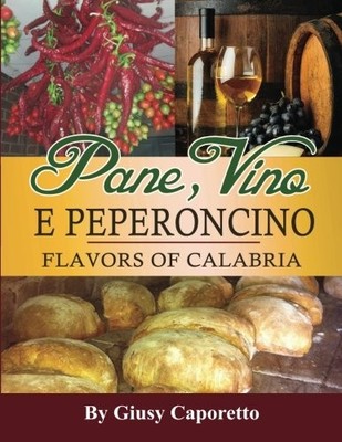 PANE, VINO E PEPERONCINO: FLAVORS OF CALABRIA By Giusy Caporetto **BRAND NEW**