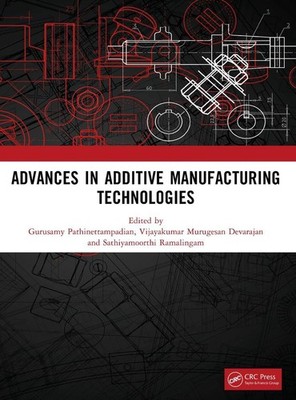 ADVANCES IN ADDITIVE MANUFACTURING TECHNOLOGIES by Gurusamy Pathinettampadian Pa