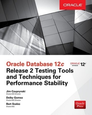 Oracle Database 12c Release 2 Testing Tools and Techniques for Performance and S