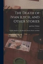 The Death of Ivan Ilych, and Other Stories: Family Happiness; The Kreutzer