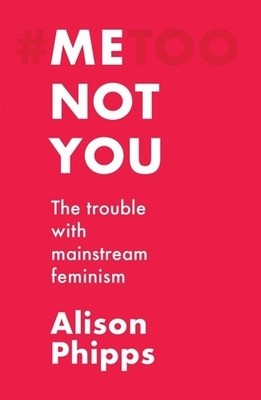 Me, Not You: The Trouble with Mainstr..., Alison Phipps