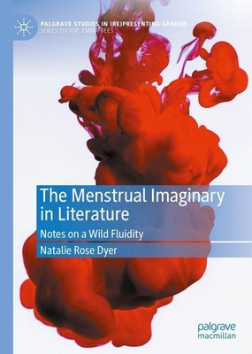 The Menstrual Imaginary in Literature Natalie Rose Dyer