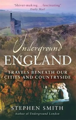 Underground England | Travels Beneath our Cities and Countryside | Stephen Smith