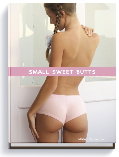 Small Sweet Butts by Mikhail Paramonov HARDBACK 9783943105735