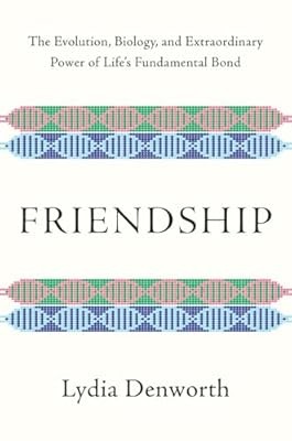 Friendship � The Evolution, Biology, and Extraordinary Power of Life`s Fundament