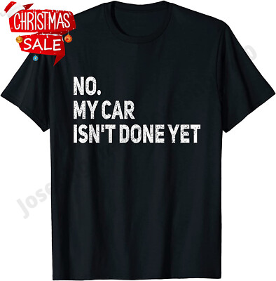 LIMITED No My Car Isn't Done Yet Funny Car Mechanic Garage T-Shirt.