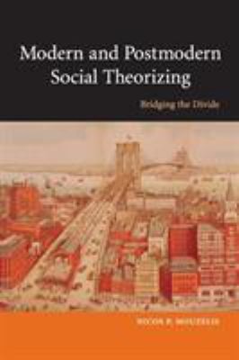 Modern and Postmodern Social Theorizing : Bridging the Divide Nic