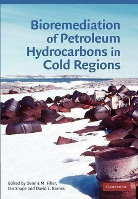 Bioremediation of Petroleum Hydrocarbons in Cold Regions by Dennis M. Filler (En