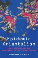Epidemic Orientalism | Race, Capital, And The Governance Of Infectious Disease