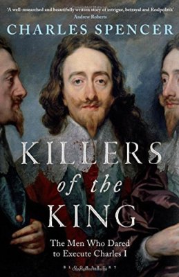 Killers of the King: The Men Who Dared to Execute Charles I,Charles Spencer