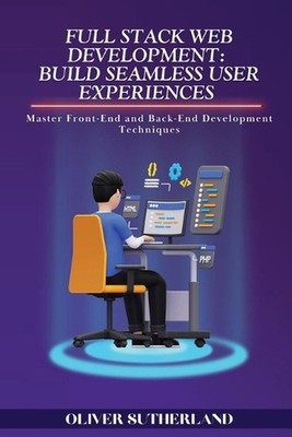 Full Stack Web Development: Master Front-End and Back-End Development Techniques