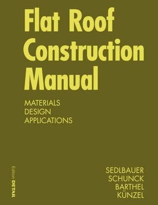 Flat Roof Construction Manual: Materials, Design, Applications by Klaus Sedlbau