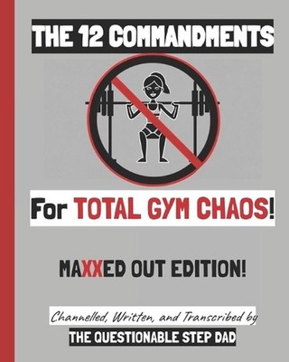 The 12 Commandments for Total Gym Chaos! Maxxed Out Edition! by The Questionable