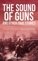 The Sound Of Guns And Other True Stories | Christopher Spencer | Taschenbuch