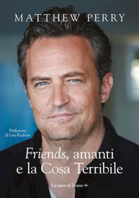 «FRIENDS», AMANTI E LA COSA TERRIBILE  - PERRY MATTHEW - La nave di Teseo