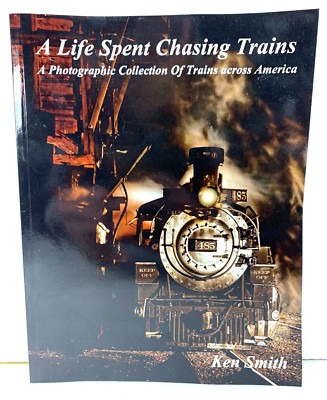 SIGNED - A Life Spent Chasing Trains A Photographic Collection Ken Smith