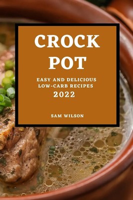 CROCK POT 2022 EASY AND DELICIOUS LOW-CARB RECIPES Sam Wilson Taschenbuch 2022