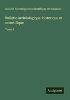 SociéTé Historique Et Scientifique De Soissons | Bulletin ArchéOlogique,...