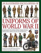 Illustrated Encyclopedia of Uniforms of World War II: An Expert Guide to the Uni