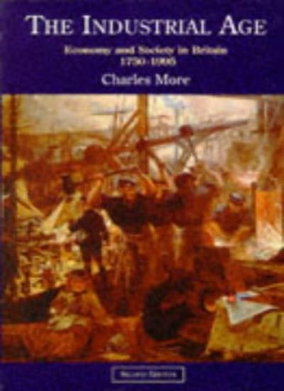 The Industrial Age: Economy and Society in Britain 1750-1995 By Dr Charles More