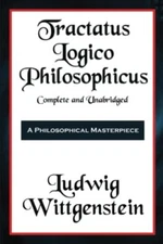 Tractatus Logico-Philosophicus Complete and Unabridged                         