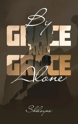 Shiloyne | By Grace and Grace Alone | Buch | Englisch (2023) | AuthorHouse