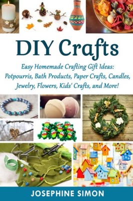 DIY Crafts: Easy Homemade Crafting Ideas: Potpourris, Bath Produ