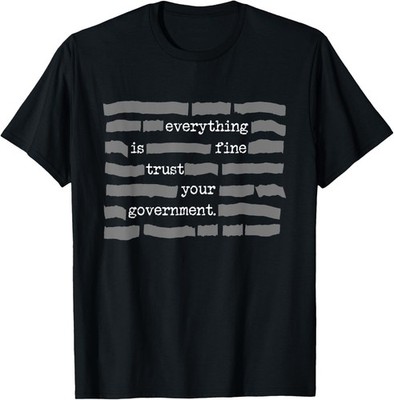 NEW LIMITED Everything Is Fine Trust Your Government Conspiracy Theory T-Shirt