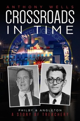 Crossroads in Time: Philby & Angleton A Story of Treachery by Anthony Wells (Eng