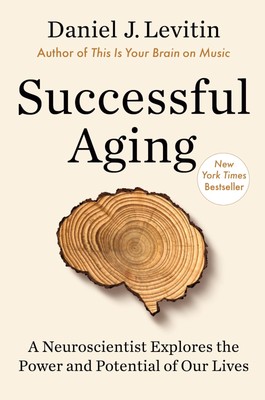 Successful Aging: A Neuroscientist Explores the Power and Potential of Our L...