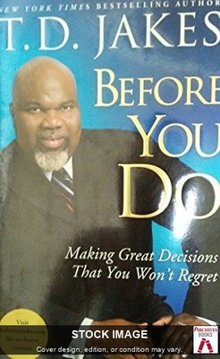 Before You Do: Making Great Decisions That You Won't Regret  by Jakes, T.D. Atri