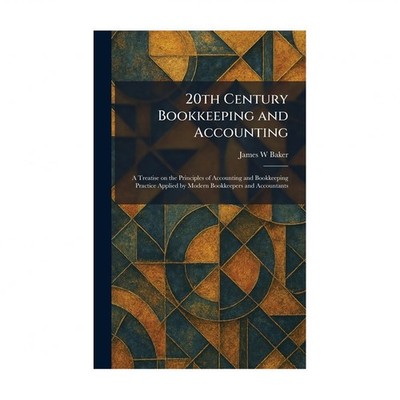 20th Century Bookkeeping and Accounting: A Treatise on the Principles of Acco...