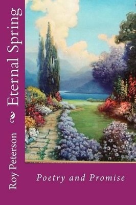 Eternal Spring: Poetry and Promise by Roy E. Peterson (English) Paperback Book