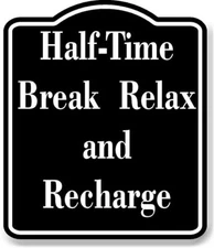 Half-Time Break - Relax and Recharge BLACK Aluminum Composite Sign