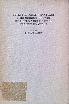 Petri Pomponatii Mantuani Libri Quinque de Fato, de Libero Arbitrio et de Praede