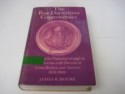 THE POST-DARWINIAN CONTROVERSIES: A STUDY OF THE By James R. Moore - Hardcover