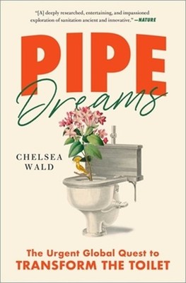 Pipe Dreams: The Urgent Global Quest to Transform the Toilet (Paperback or Softb