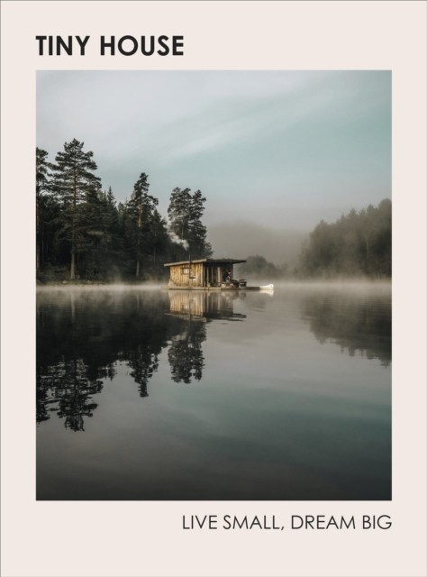 Tiny House: Live Small, Dream Big by Brent Heavener (Hardback Book)