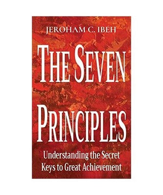 THE SEVEN PRINCIPLES: Understanding the Secret Keys to Great Achievement: Unders