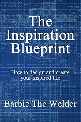 THE INSPIRATION BLUEPRINT: HOW TO DESIGN & CREATE YOUR By Barbiethewelder *NEW*