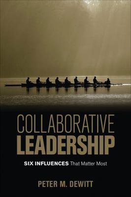 Collaborative Leadership: Six Influences That Matter Most by DeWitt, Peter M.