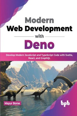 Modern Web Development with Deno: Develop Modern JavaScript and TypeScript