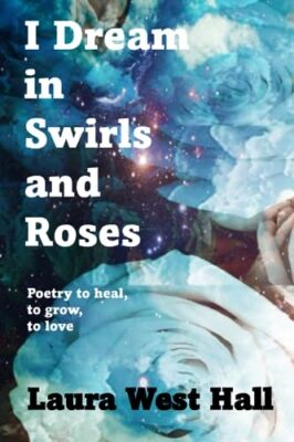 Hall - I Dream in Swirls and Roses  Poetry to heal to grow to love - - X555z