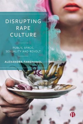 Disrupting Rape Culture   Public Space, Sexuality and Revolt Fanghanel Hardback