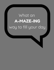 What an A-Maze-Ing Way to Fill Your Day